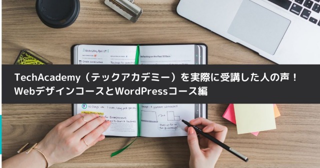 TechAcademy（テックアカデミー）を実際に受講した人の声！WebデザインコースとWordPressコース編
