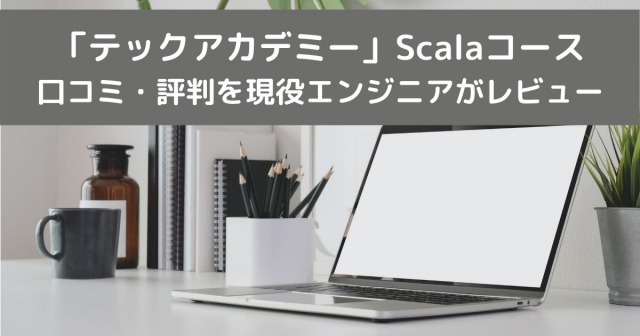 「テックアカデミー」Scalaコース 口コミ・評判を現役エンジニアがレビュー