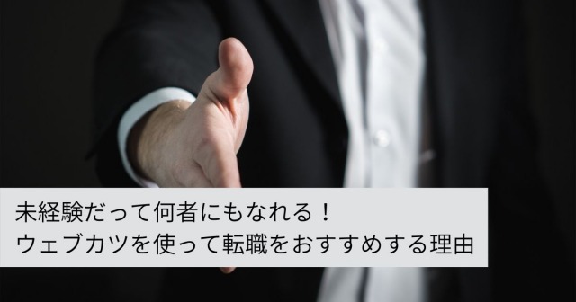 未経験だって何者にもなれる！ ウェブカツを使って転職をおすすめする理由