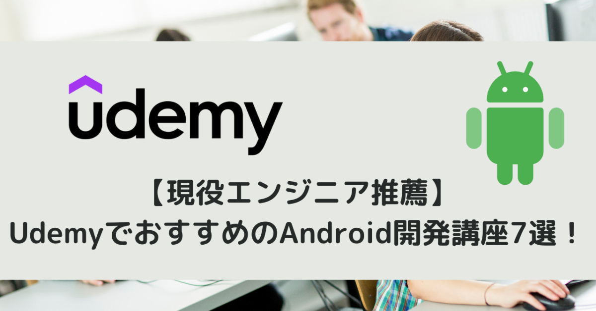 【現役エンジニア推薦】UdemyでおすすめのAndroid開発講座7選！
