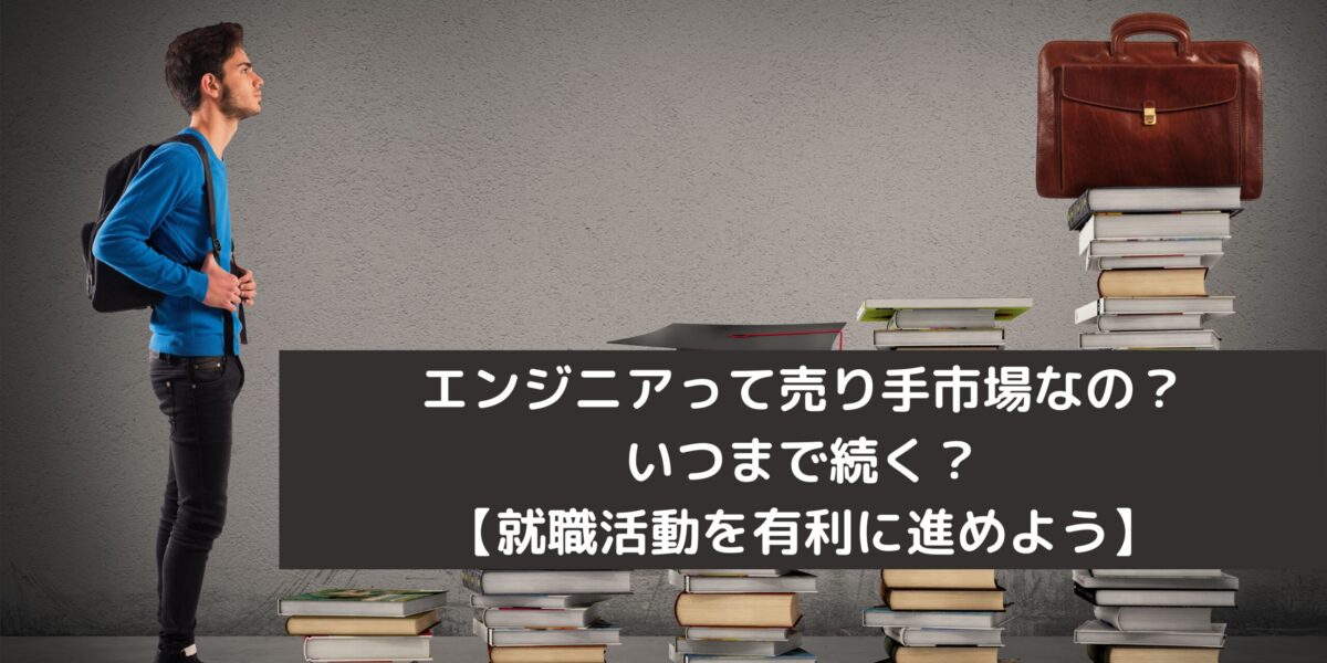 エンジニアって売り手市場なの？いつまで続く？【就職活動を有利に進めよう】