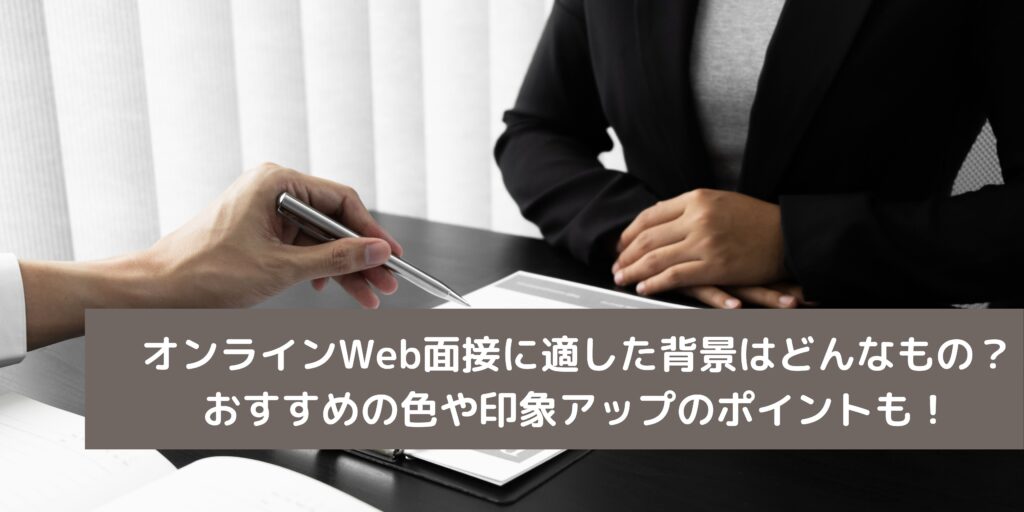 オンラインWeb面接に適した背景はどんなもの？ おすすめの色や印象アップのポイントも！