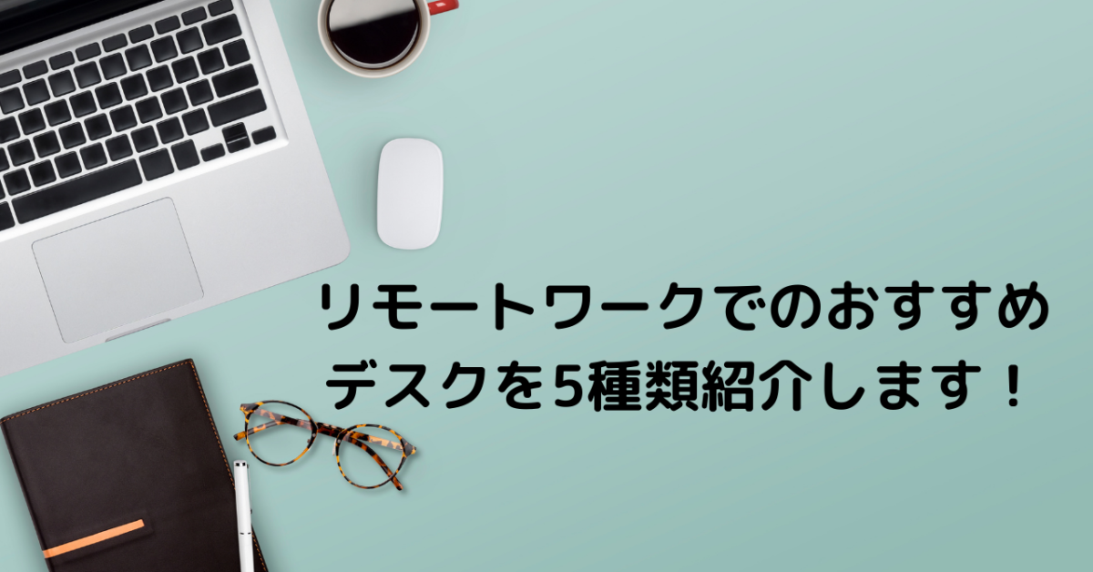 リモートワークでのおすすめ デスクを5種類紹介します！