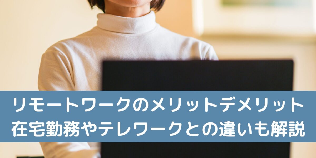 リモートワークのメリットデメリット、在宅勤務やテレワークとの違いも解説