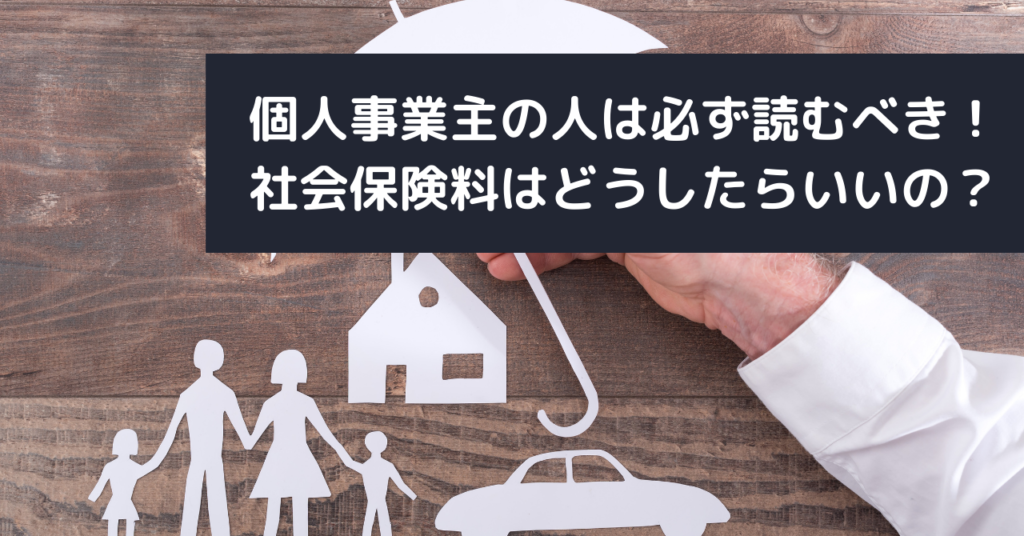 個人事業主の人は必ず読むべき！ 社会保険料はどうしたらいいの？