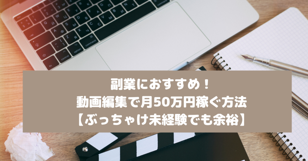 副業におすすめ！動画編集で月50万円稼ぐ方法【ぶっちゃけ未経験でも余裕】