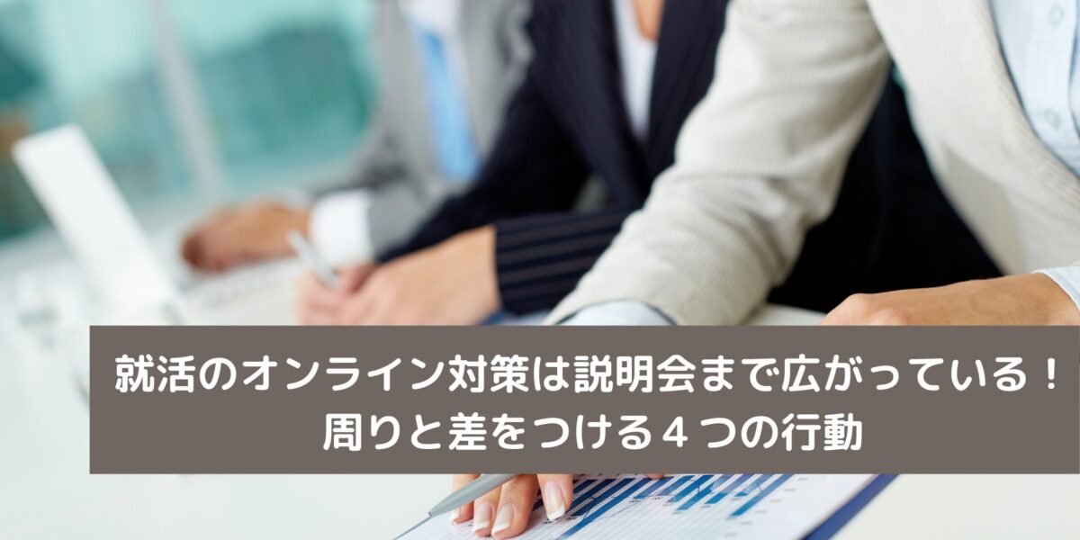 就活のオンライン対策は説明会まで広がっている！周りと差をつける４つの行動