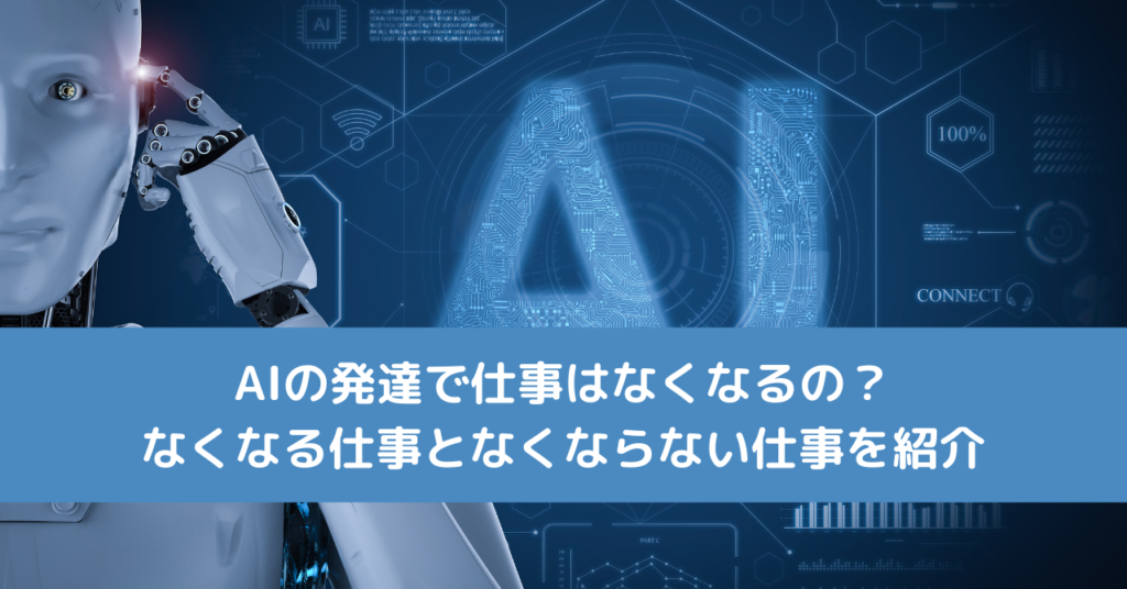 AIの発達で仕事はなくなるの？なくなる仕事となくならない仕事を紹介