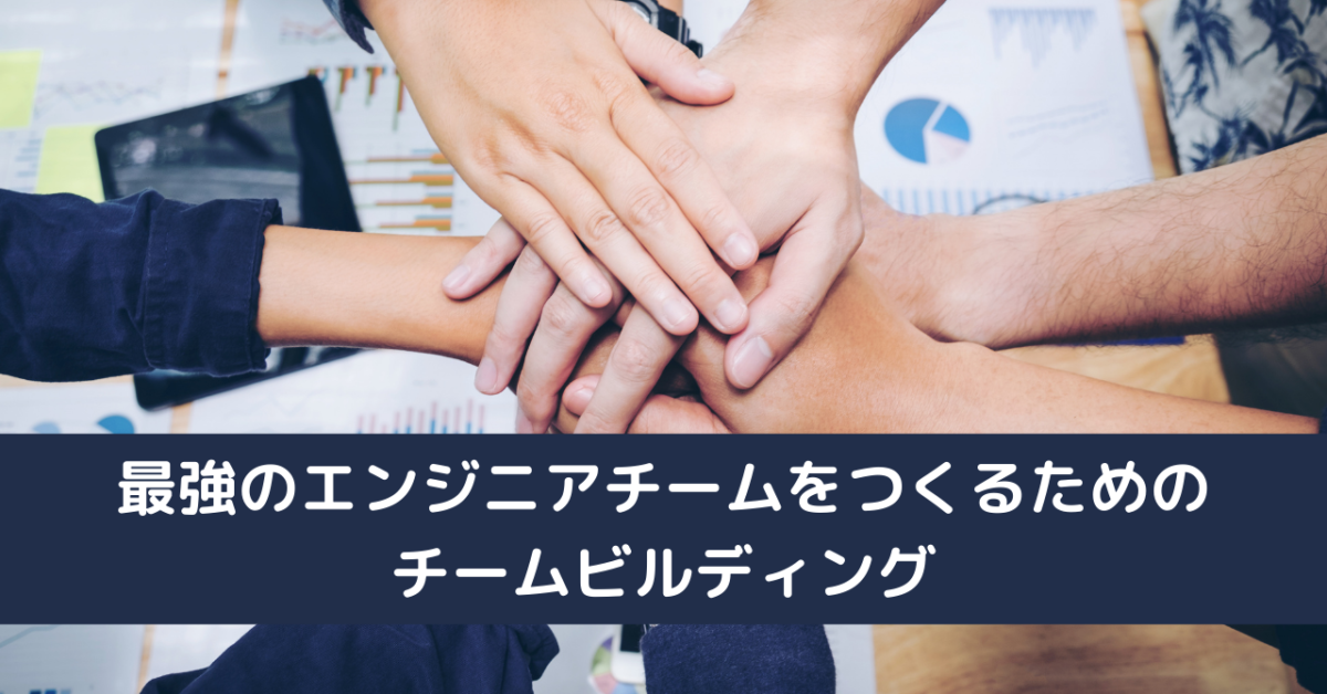 最強のエンジニアチームをつくるためのチームビルディング
