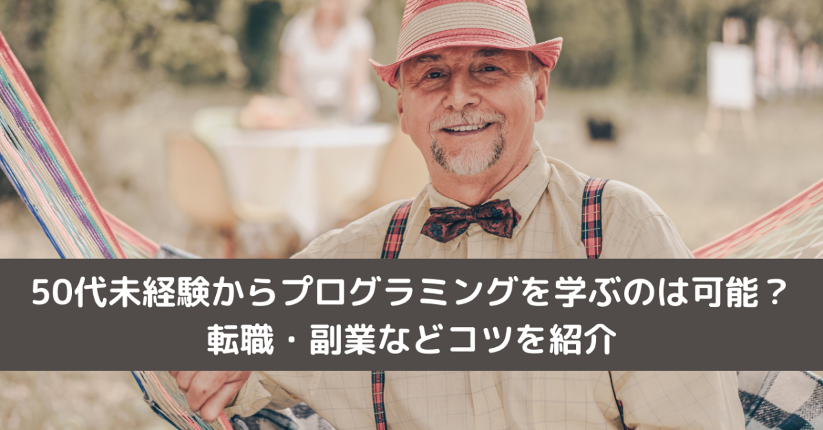 50代未経験からプログラミングを学ぶのは可能？転職・副業などコツを紹介