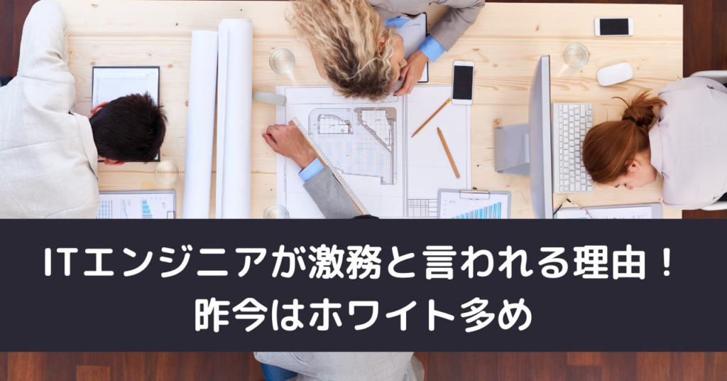 ITエンジニアが激務と言われる理由！昨今はホワイト多め