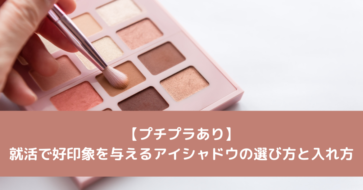 【プチプラあり】就活で好印象を与えるアイシャドウの選び方と入れ方
