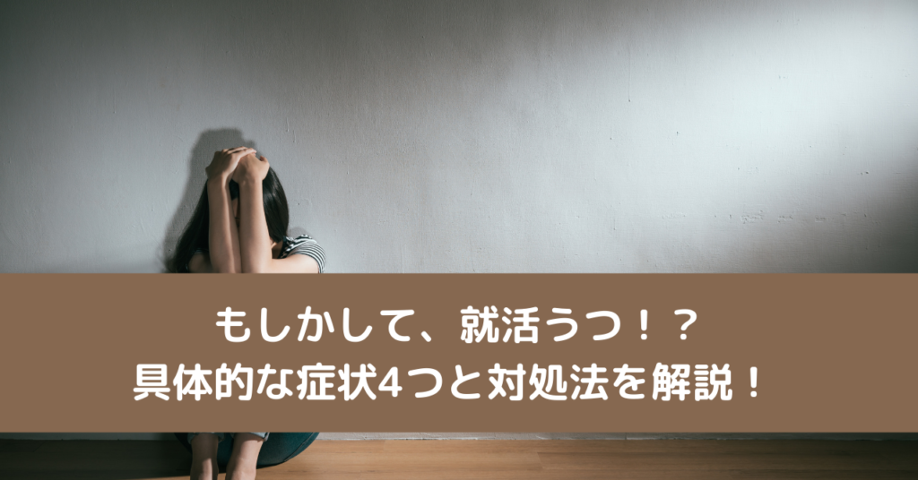 もしかして、就活うつ！？具体的な症状4つと対処法を解説！