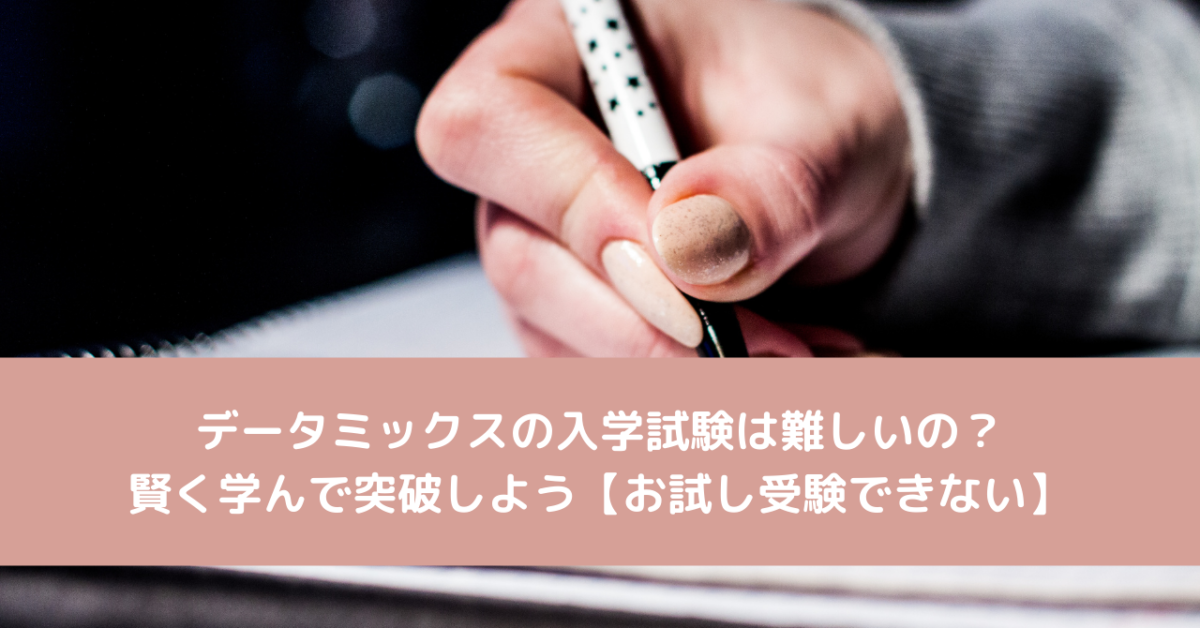 データミックスの入学試験は難しいの？賢く学んで突破しよう【お試し受験できない】
