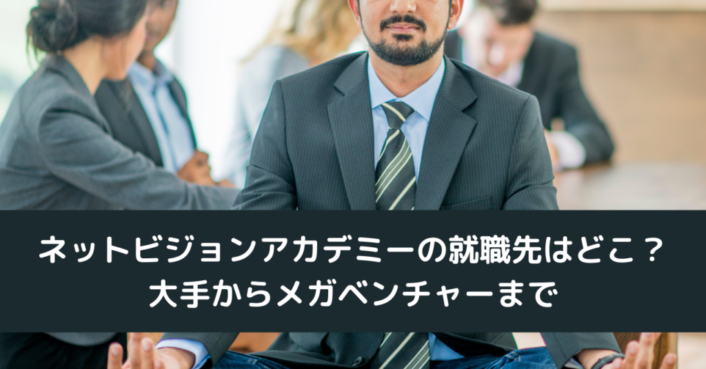 ネットビジョンアカデミーの就職先はどこ？大手からメガベンチャーまで