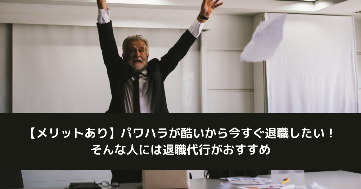 【メリットあり】パワハラが酷いから今すぐ退職したい！そんな人には退職代行がおすすめ