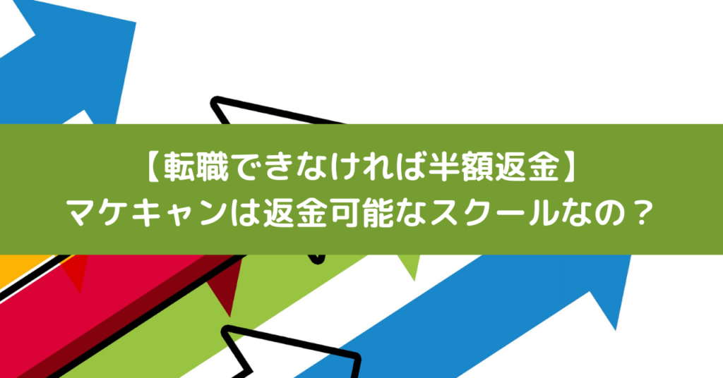 【転職できなければ半額返金】マケキャンは返金可能なスクールなの？