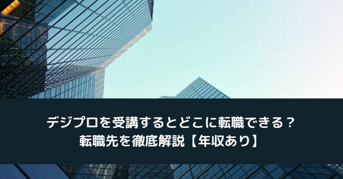 デジプロを受講するとどこに転職できる？転職先を徹底解説【年収あり】