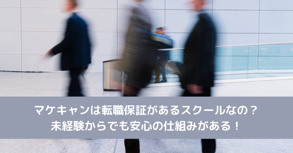 マケキャンは転職保証があるスクールなの？未経験からでも安心の仕組みがある！