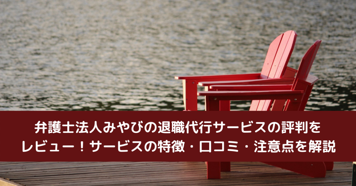 弁護士法人みやびの退職代行サービスの評判をレビュー！サービスの特徴・口コミ・注意点を解説