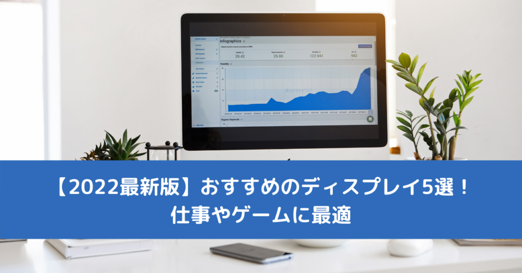 【2022最新版】おすすめのディスプレイ5選！仕事やゲームに最適