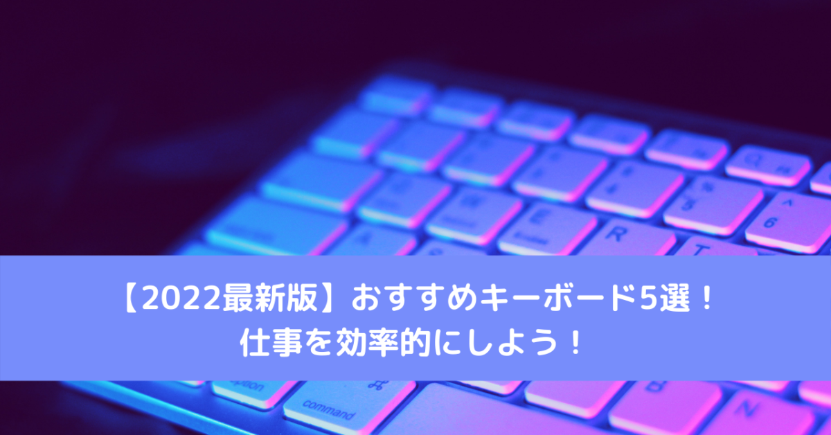 【2022最新版】おすすめキーボード5選！仕事を効率的にしよう！