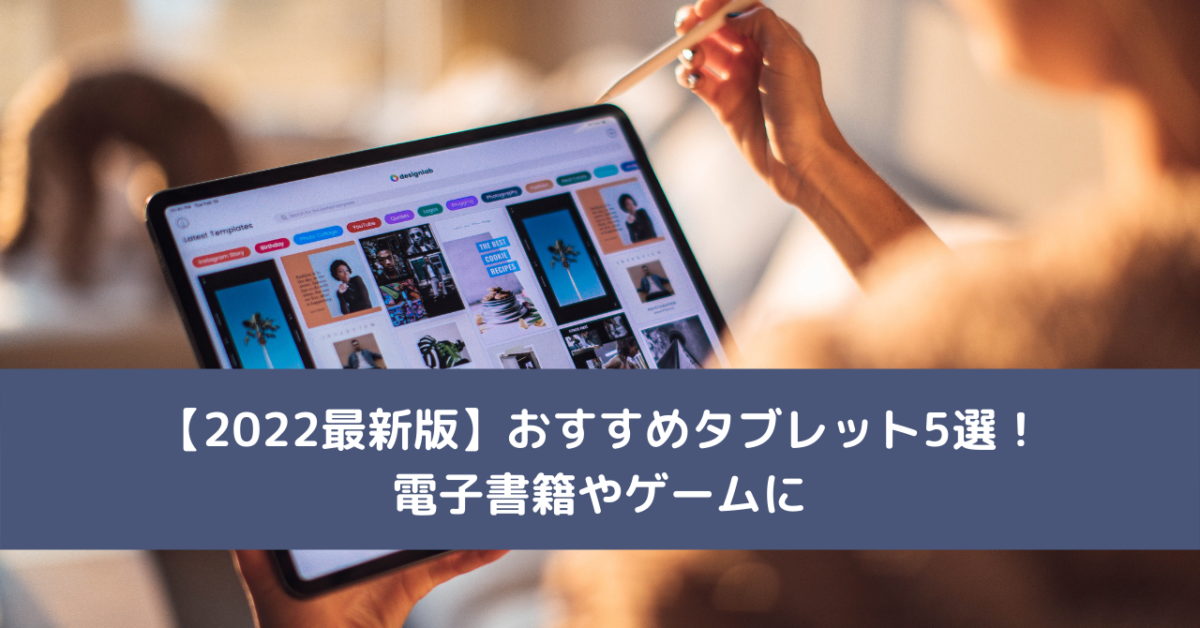 【2022最新版】おすすめタブレット5選！電子書籍やゲームに