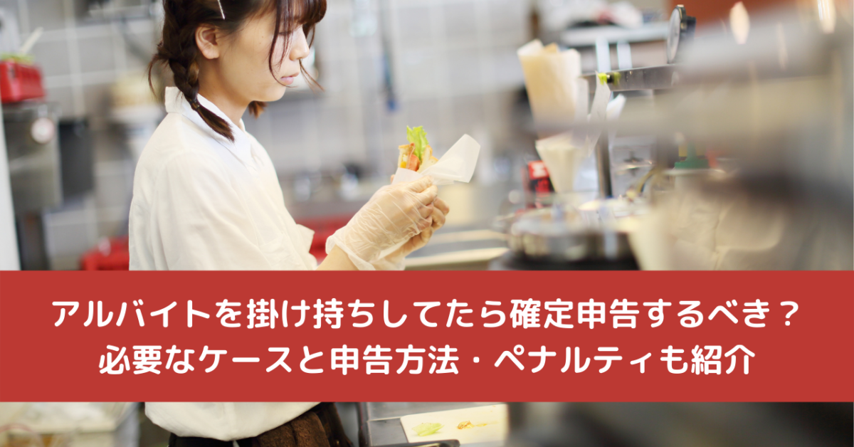 アルバイトを掛け持ちしてたら確定申告するべき？必要なケースと申告方法・ペナルティも紹介