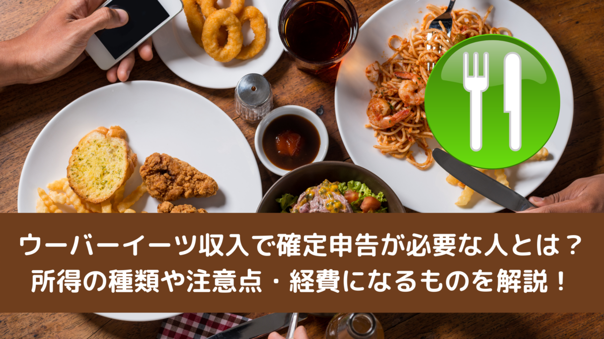 ウーバーイーツ収入で確定申告が必要な人とは？所得の種類や注意点・経費になるものを解説！