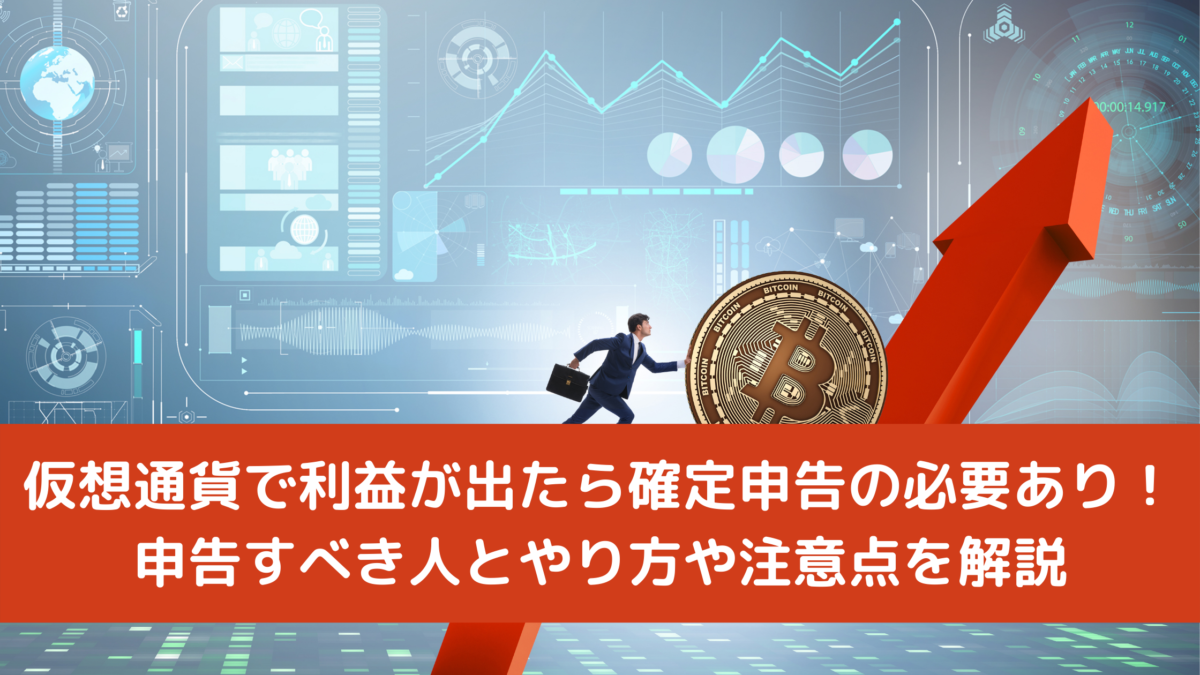 仮想通貨で利益が出たら確定申告の必要あり！申告すべき人とやり方や注意点を解説