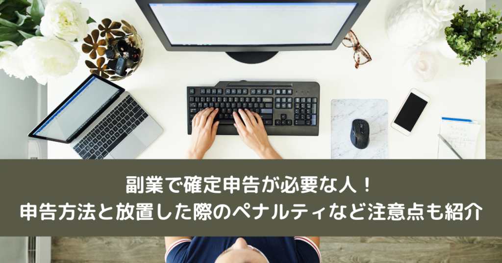 副業で確定申告が必要な人！申告方法と放置した際のペナルティなど注意点も紹介