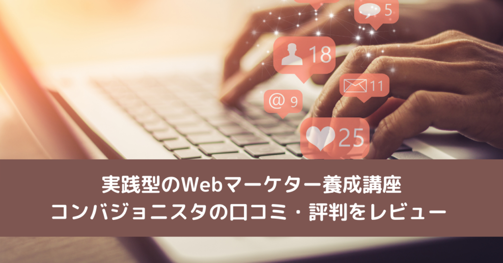 実践型のWebマーケター養成講座コンバジョニスタの口コミ・評判をレビュー