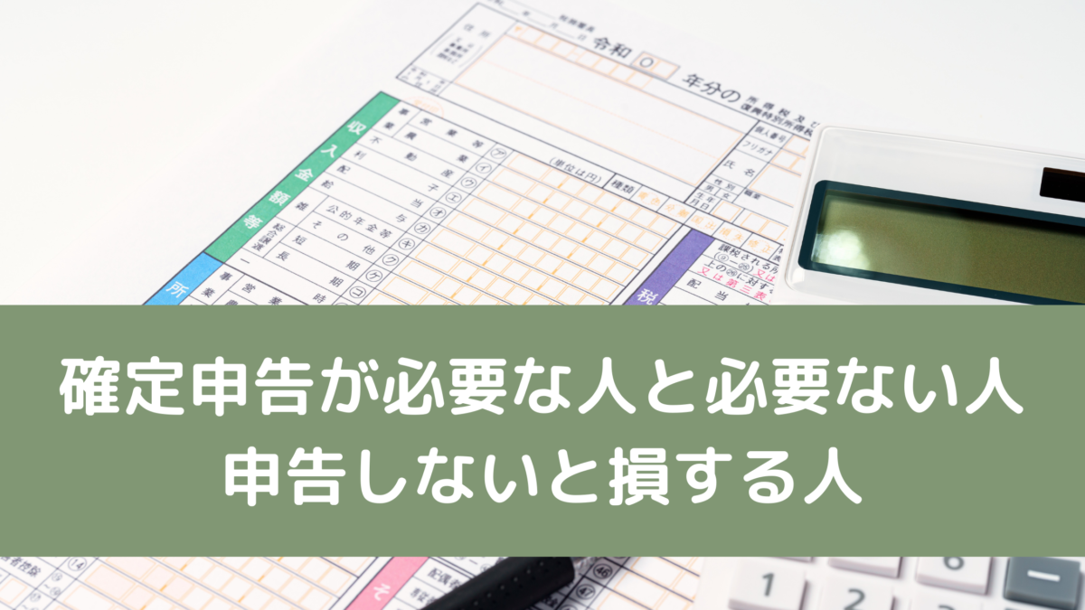 確定申告が必要な人と必要ない人・申告しないと損する人