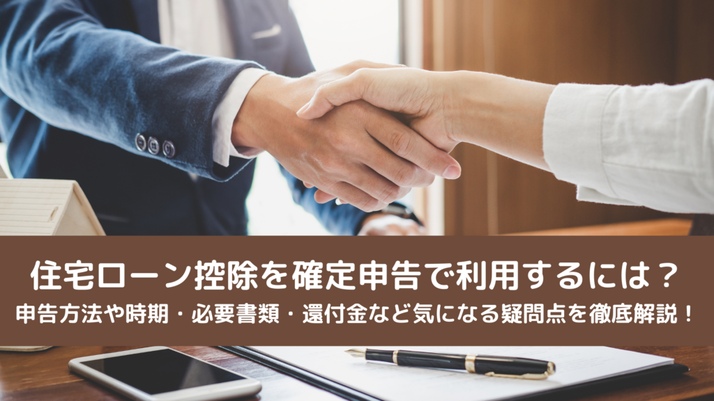 住宅ローン控除を確定申告で利用するには？申告方法や時期・必要書類・還付金など気になる疑問点を徹底解説！